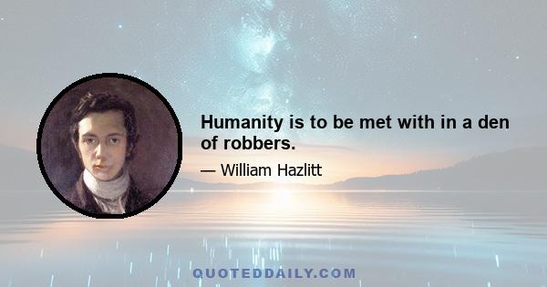 Humanity is to be met with in a den of robbers.