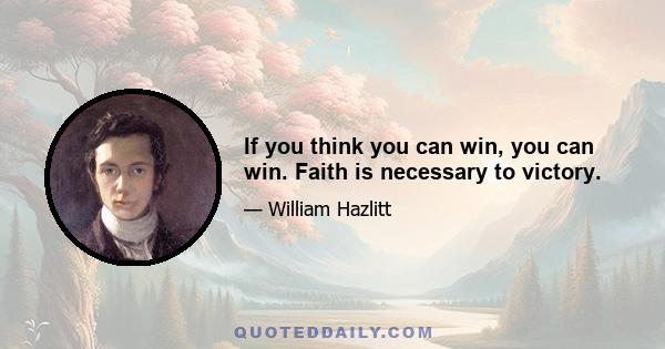 If you think you can win, you can win. Faith is necessary to victory.