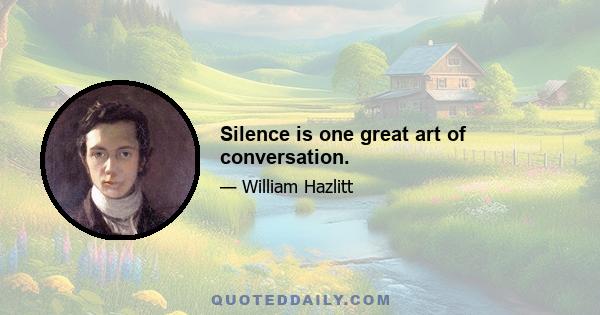 Silence is one great art of conversation.