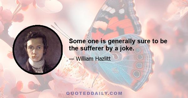 Some one is generally sure to be the sufferer by a joke.