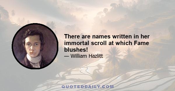 There are names written in her immortal scroll at which Fame blushes!