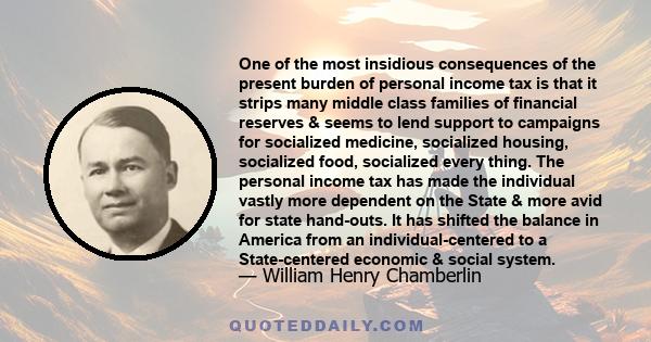 One of the most insidious consequences of the present burden of personal income tax is that it strips many middle class families of financial reserves & seems to lend support to campaigns for socialized medicine,