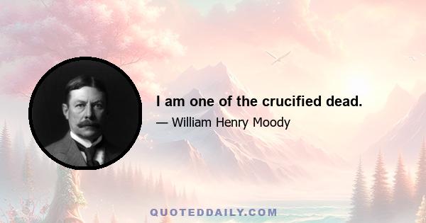 I am one of the crucified dead.