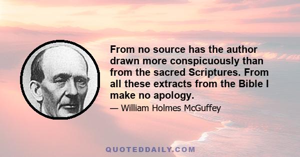 From no source has the author drawn more conspicuously than from the sacred Scriptures. From all these extracts from the Bible I make no apology.