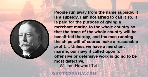 People run away from the name subsidy. It is a subsidy. I am not afraid to call it so. It is paid for the purpose of giving a merchant marine to the whole country so that the trade of the whole country will be