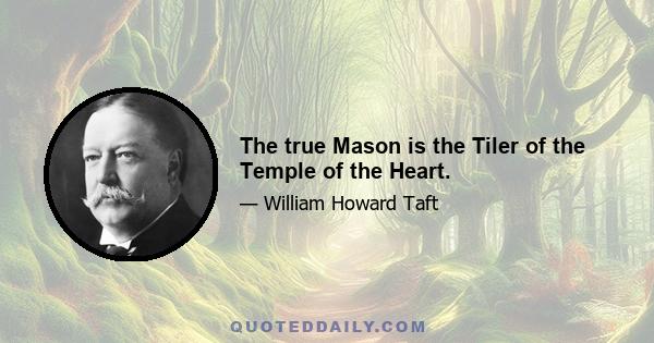 The true Mason is the Tiler of the Temple of the Heart.