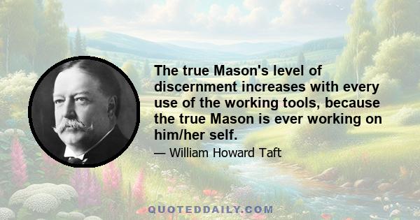 The true Mason's level of discernment increases with every use of the working tools, because the true Mason is ever working on him/her self.