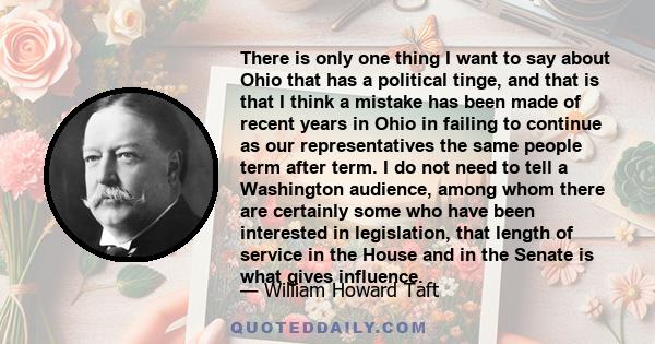 There is only one thing I want to say about Ohio that has a political tinge, and that is that I think a mistake has been made of recent years in Ohio in failing to continue as our representatives the same people term