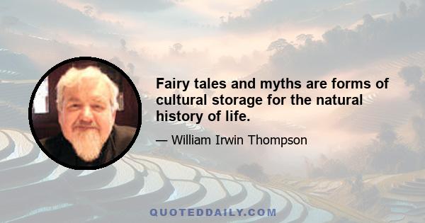 Fairy tales and myths are forms of cultural storage for the natural history of life.