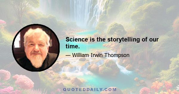 Science is the storytelling of our time.