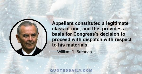 Appellant constituted a legitimate class of one, and this provides a basis for Congress's decision to proceed with dispatch with respect to his materials.