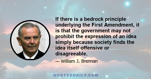 If there is a bedrock principle underlying the First Amendment, it is that the government may not prohibit the expression of an idea simply because society finds the idea itself offensive or disagreeable.