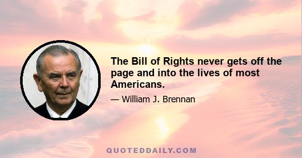 The Bill of Rights never gets off the page and into the lives of most Americans.