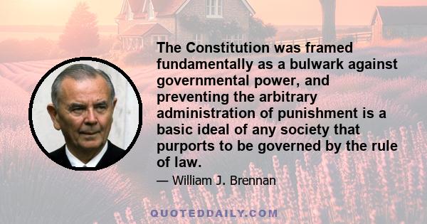 The Constitution was framed fundamentally as a bulwark against governmental power, and preventing the arbitrary administration of punishment is a basic ideal of any society that purports to be governed by the rule of