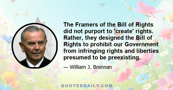 The Framers of the Bill of Rights did not purport to 'create' rights. Rather, they designed the Bill of Rights to prohibit our Government from infringing rights and liberties presumed to be preexisting.