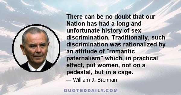 There can be no doubt that our Nation has had a long and unfortunate history of sex discrimination. Traditionally, such discrimination was rationalized by an attitude of romantic paternalism which, in practical effect,