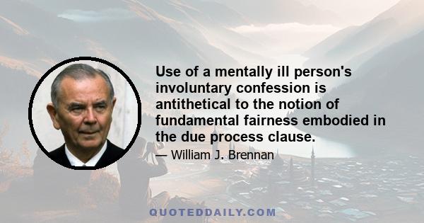 Use of a mentally ill person's involuntary confession is antithetical to the notion of fundamental fairness embodied in the due process clause.