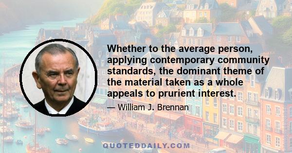 Whether to the average person, applying contemporary community standards, the dominant theme of the material taken as a whole appeals to prurient interest.