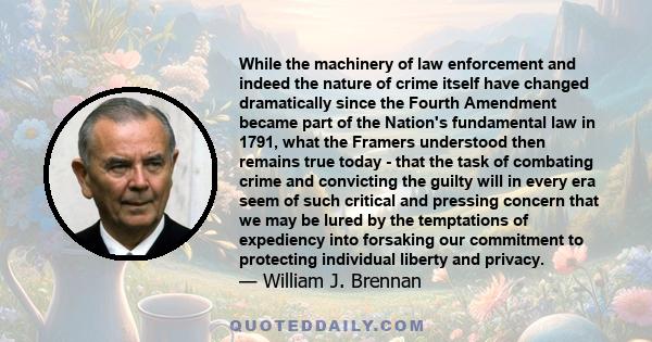 While the machinery of law enforcement and indeed the nature of crime itself have changed dramatically since the Fourth Amendment became part of the Nation's fundamental law in 1791, what the Framers understood then