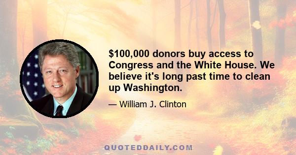 $100,000 donors buy access to Congress and the White House. We believe it's long past time to clean up Washington.