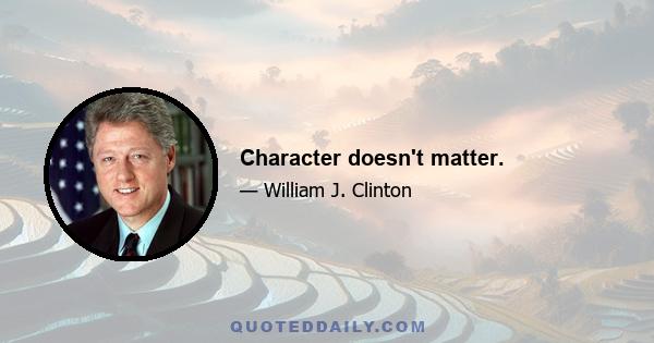 Character doesn't matter.