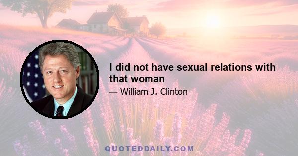 I did not have sexual relations with that woman