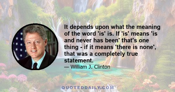 It depends upon what the meaning of the word 'is' is. If 'is' means 'is and never has been' that's one thing - if it means 'there is none', that was a completely true statement.