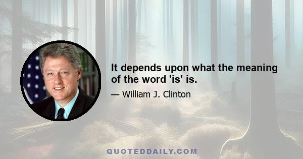 It depends upon what the meaning of the word 'is' is.