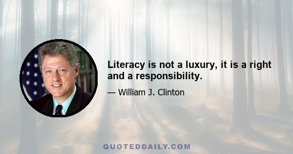 Literacy is not a luxury, it is a right and a responsibility.