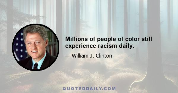 Millions of people of color still experience racism daily.