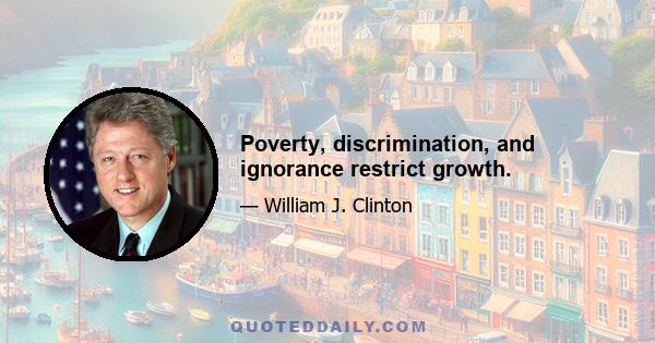 Poverty, discrimination, and ignorance restrict growth.