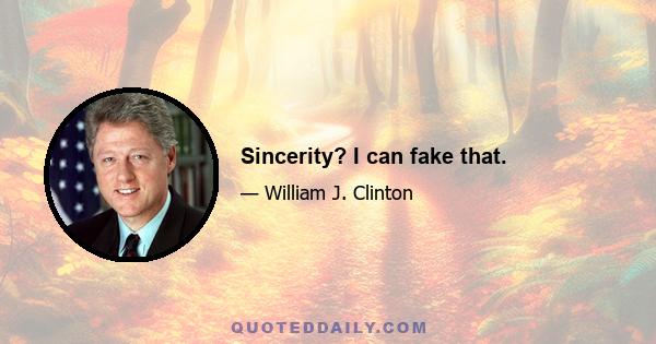 Sincerity? I can fake that.