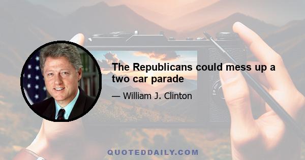 The Republicans could mess up a two car parade