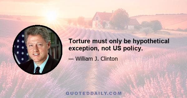 Torture must only be hypothetical exception, not US policy.