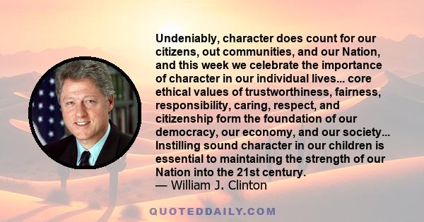 Undeniably, character does count for our citizens, out communities, and our Nation, and this week we celebrate the importance of character in our individual lives... core ethical values of trustworthiness, fairness,