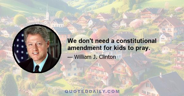 We don't need a constitutional amendment for kids to pray.