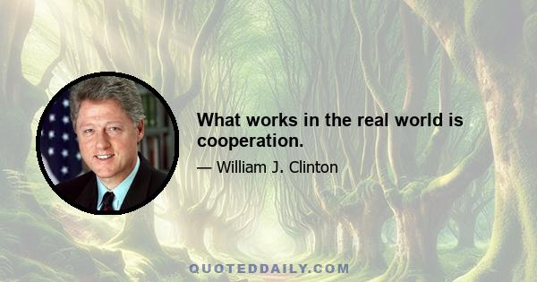 What works in the real world is cooperation.