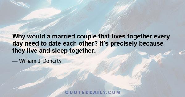 Why would a married couple that lives together every day need to date each other? It's precisely because they live and sleep together.