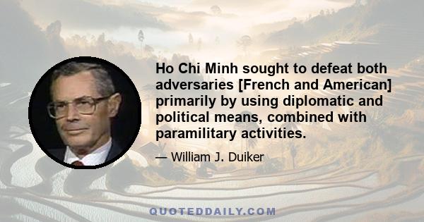 Ho Chi Minh sought to defeat both adversaries [French and American] primarily by using diplomatic and political means, combined with paramilitary activities.