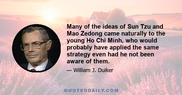 Many of the ideas of Sun Tzu and Mao Zedong came naturally to the young Ho Chi Minh, who would probably have applied the same strategy even had he not been aware of them.