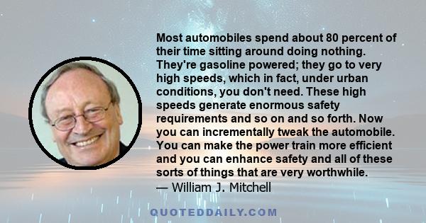 Most automobiles spend about 80 percent of their time sitting around doing nothing. They're gasoline powered; they go to very high speeds, which in fact, under urban conditions, you don't need. These high speeds