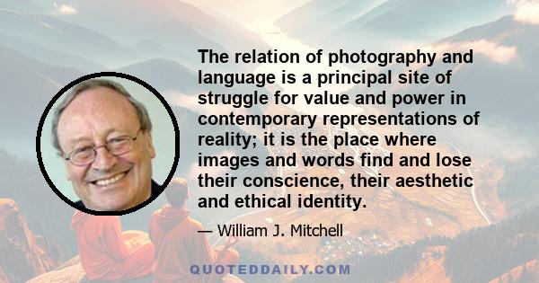 The relation of photography and language is a principal site of struggle for value and power in contemporary representations of reality; it is the place where images and words find and lose their conscience, their