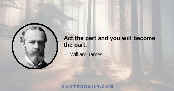 Act the part and you will become the part.