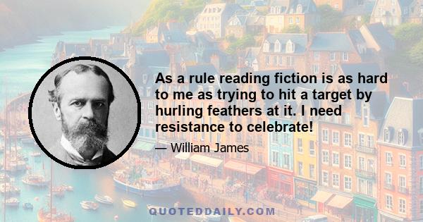 As a rule reading fiction is as hard to me as trying to hit a target by hurling feathers at it. I need resistance to celebrate!