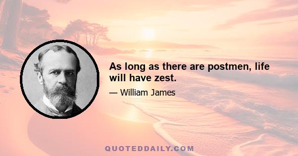 As long as there are postmen, life will have zest.