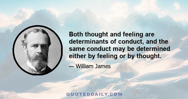 Both thought and feeling are determinants of conduct, and the same conduct may be determined either by feeling or by thought.