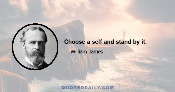 Choose a self and stand by it.