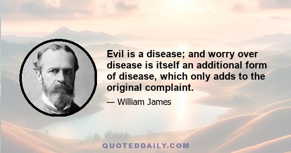 Evil is a disease; and worry over disease is itself an additional form of disease, which only adds to the original complaint.