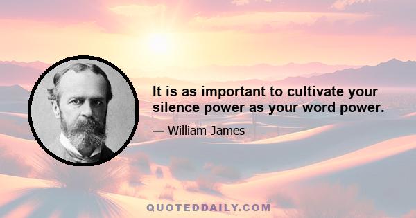 It is as important to cultivate your silence power as your word power.