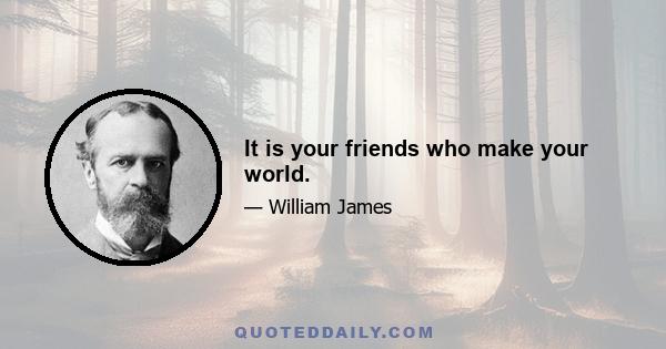 It is your friends who make your world.